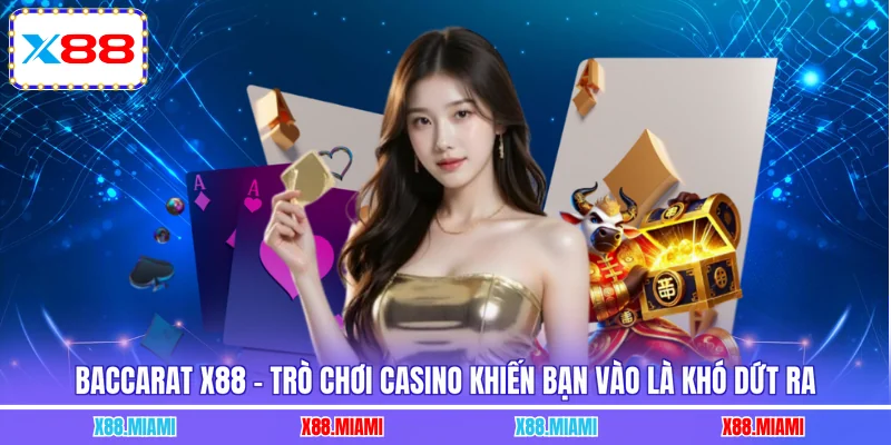 Baccarat X88 - Trò Chơi Casino Khiến Bạn Vào Là Khó Dứt Ra