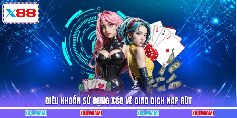 Điều khoản sử dụng X88 về giao dịch nạp rút