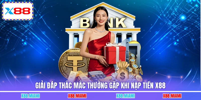 Giải đáp thắc mắc thường gặp khi nạp tiền X88