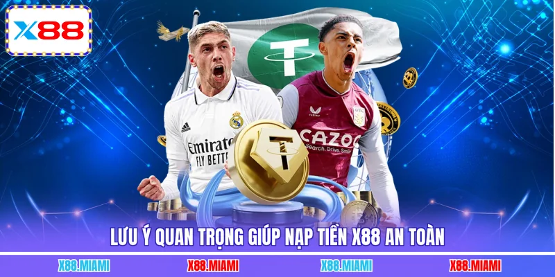Lưu ý quan trọng giúp nạp tiền X88 an toàn