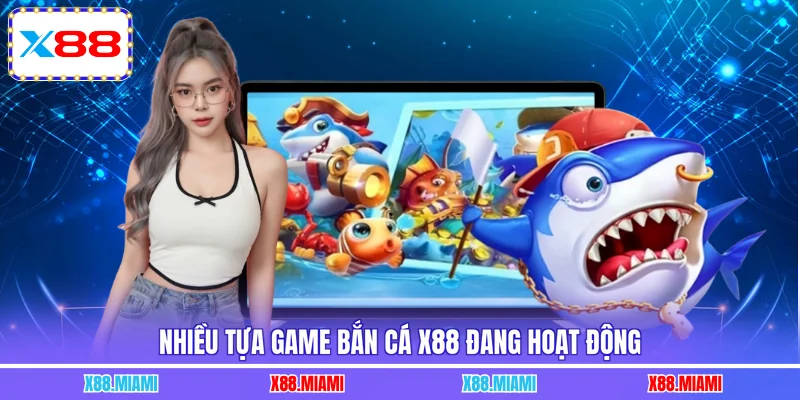 Nhiều tựa game bắn cá X88 đang hoạt động